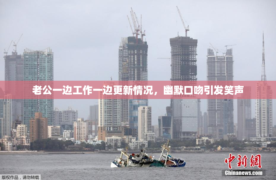 老公一边工作一边更新情况，幽默口吻引发笑声