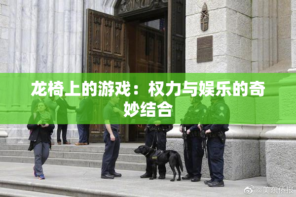 龙椅上的游戏：权力与娱乐的奇妙结合