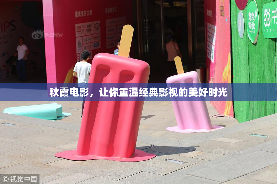 秋霞电影，让你重温经典影视的美好时光