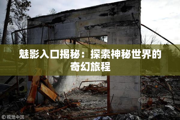 魅影入口揭秘：探索神秘世界的奇幻旅程
