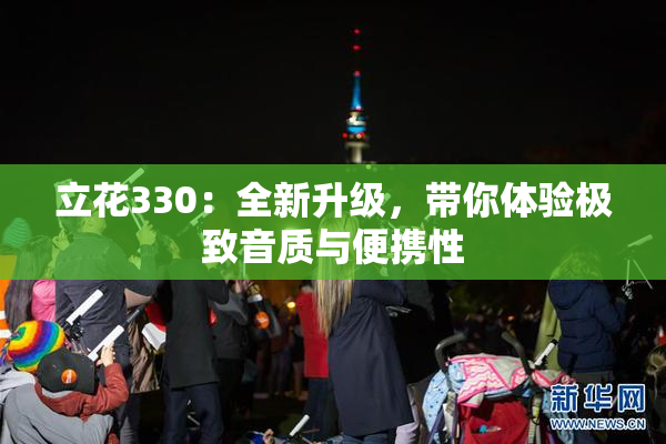 立花330：全新升级，带你体验极致音质与便携性