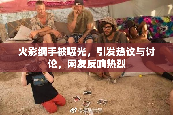 火影纲手被曝光，引发热议与讨论，网友反响热烈