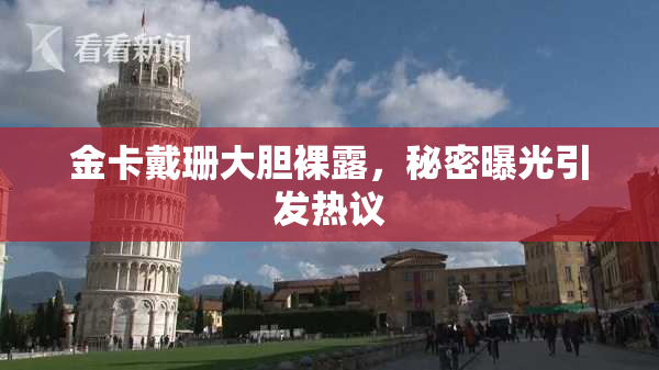 金卡戴珊大胆裸露，秘密曝光引发热议