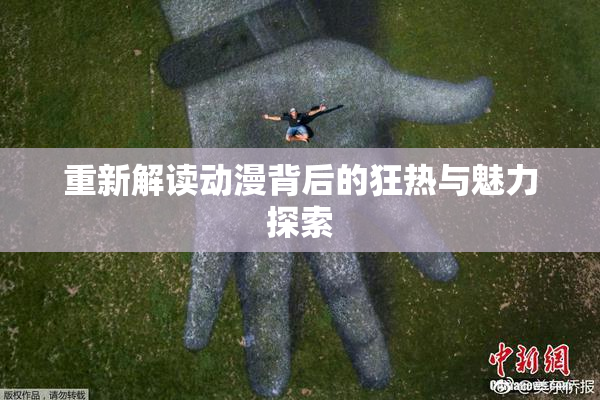 重新解读动漫背后的狂热与魅力探索