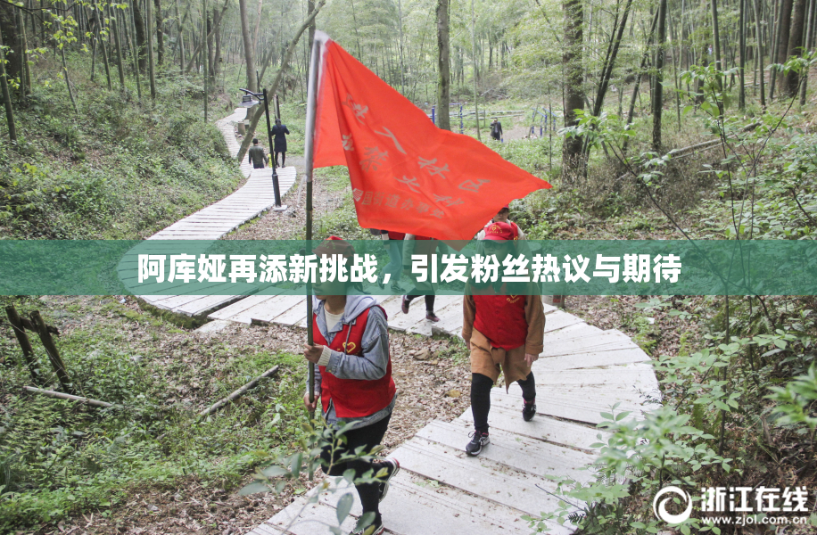 阿库娅再添新挑战，引发粉丝热议与期待