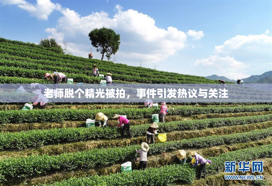 老师脱个精光被拍，事件引发热议与关注