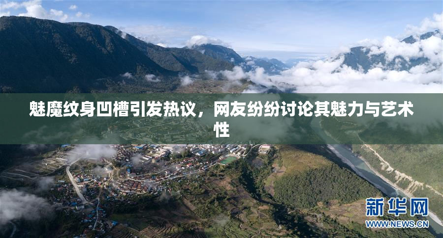 魅魔纹身凹槽引发热议，网友纷纷讨论其魅力与艺术性