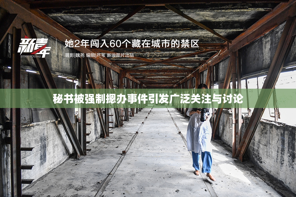 秘书被强制摁办事件引发广泛关注与讨论