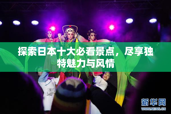 探索日本十大必看景点，尽享独特魅力与风情