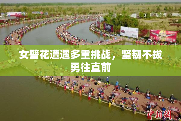 女警花遭遇多重挑战，坚韧不拔勇往直前