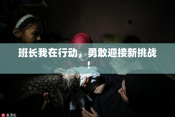 班长我在行动，勇敢迎接新挑战！