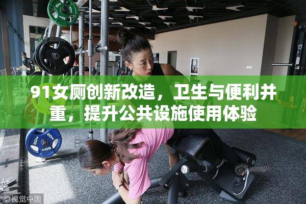 91女厕创新改造，卫生与便利并重，提升公共设施使用体验