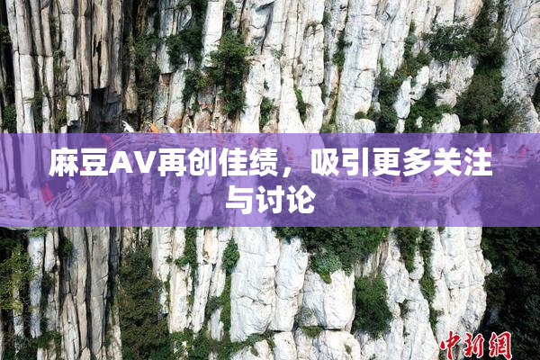 麻豆A∨再创佳绩，吸引更多关注与讨论
