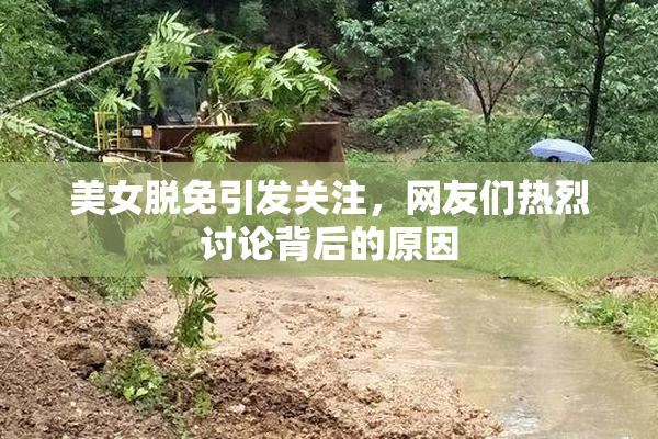 美女脱免引发关注，网友们热烈讨论背后的原因