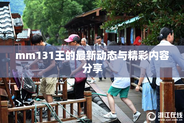 mm131王的最新动态与精彩内容分享