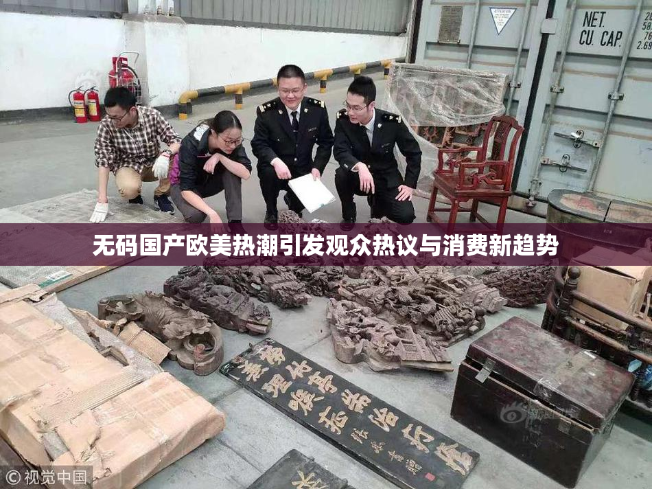 无码国产欧美热潮引发观众热议与消费新趋势