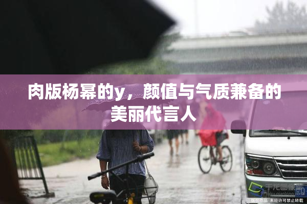 肉版杨幂的y，颜值与气质兼备的美丽代言人