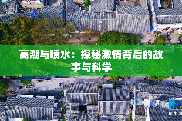 高潮与喷水：探秘激情背后的故事与科学