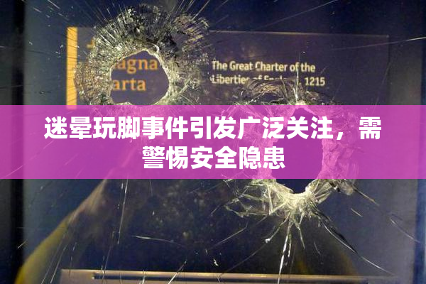 迷晕玩脚事件引发广泛关注，需警惕安全隐患