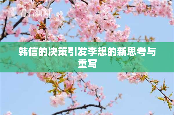 韩信的决策引发李想的新思考与重写