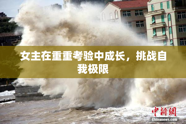 女主在重重考验中成长，挑战自我极限