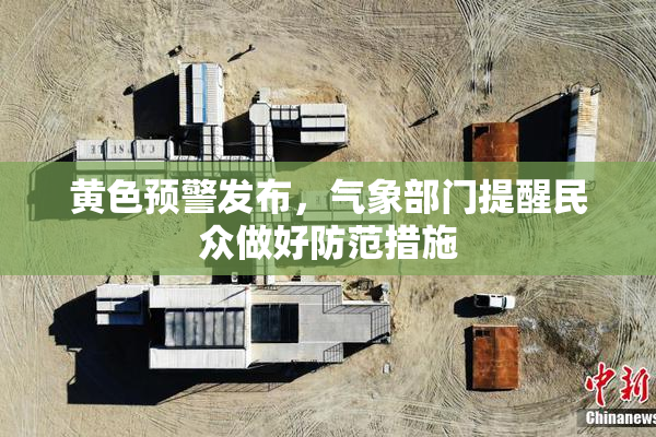 黄色预警发布，气象部门提醒民众做好防范措施