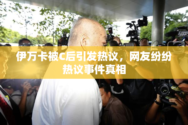 伊万卡被C后引发热议，网友纷纷热议事件真相