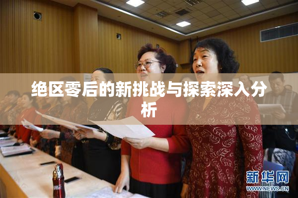绝区零后的新挑战与探索深入分析