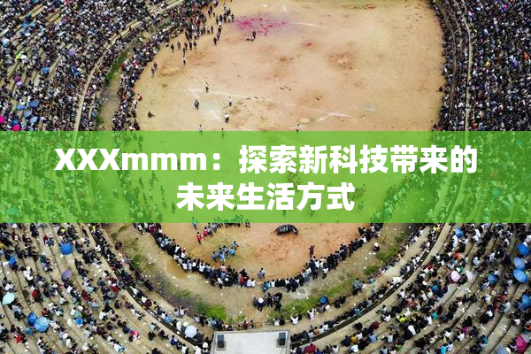 XXXmmm：探索新科技带来的未来生活方式