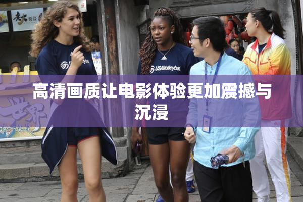 高清画质让电影体验更加震撼与沉浸