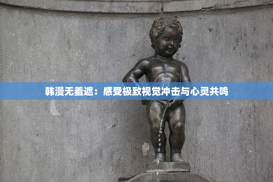 韩漫无羞遮：感受极致视觉冲击与心灵共鸣