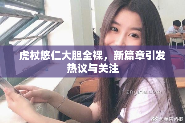 虎杖悠仁大胆全裸，新篇章引发热议与关注