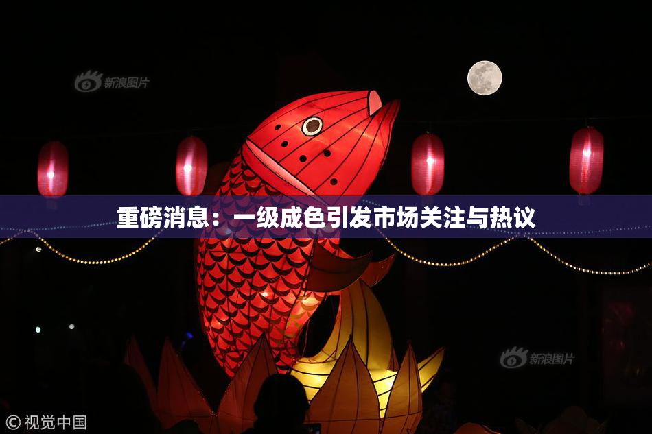 重磅消息：一级成色引发市场关注与热议