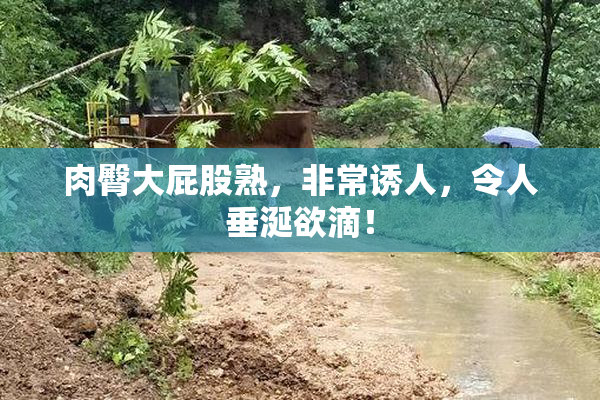 肉臀大屁股熟，非常诱人，令人垂涎欲滴！