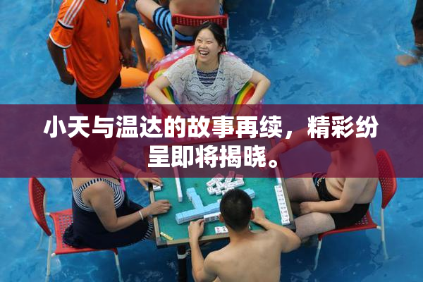 小天与温达的故事再续，精彩纷呈即将揭晓。