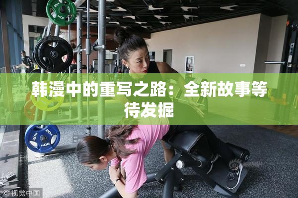 韩漫中的重写之路：全新故事等待发掘