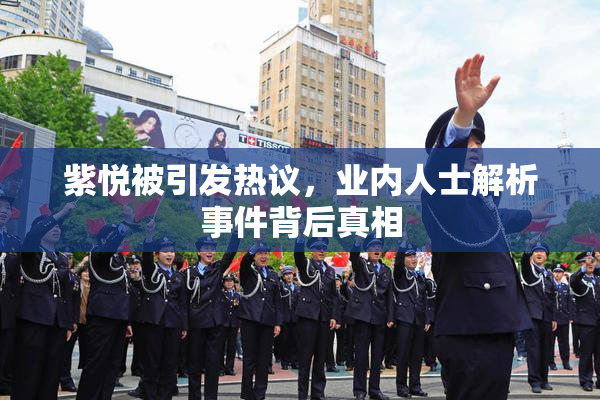 紫悦被引发热议，业内人士解析事件背后真相
