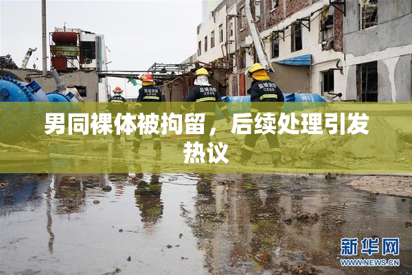 男同裸体被拘留，后续处理引发热议