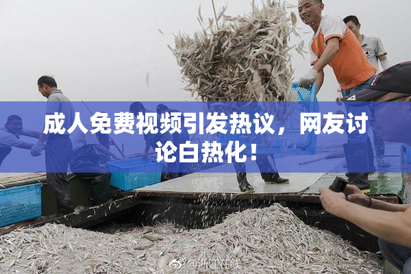 成人免费视频引发热议，网友讨论白热化！