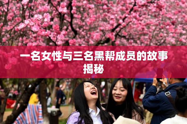 一名女性与三名黑帮成员的故事揭秘