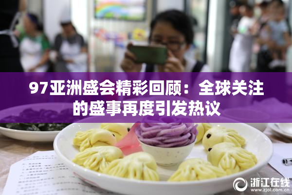 97亚洲盛会精彩回顾：全球关注的盛事再度引发热议