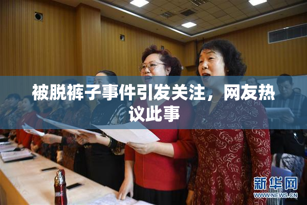 被脱裤子事件引发关注，网友热议此事