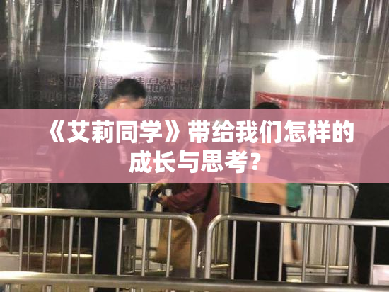 《艾莉同学》带给我们怎样的成长与思考？