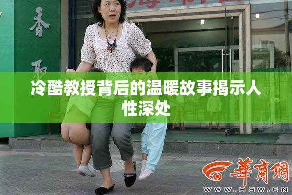 冷酷教授背后的温暖故事揭示人性深处